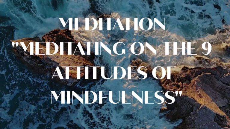 Meditation “Meditating on the 9 attitudes of Mindfulness”